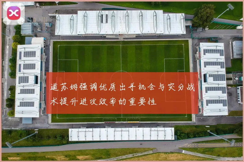 道苏姆强调优质出手机会与突分战术提升进攻效率的重要性